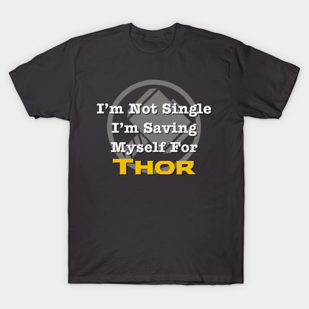 I'm Not Single, I'm Saving Myself for Thor T-Shirt by TrailGrazer